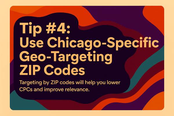 Tip #4: Use Chicago-Specific Geo-Targeting ZIP Codes